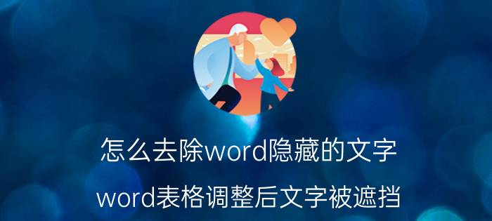 怎么去除word隐藏的文字 word表格调整后文字被遮挡？